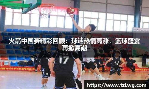 火箭中国赛精彩回顾：球迷热情高涨，篮球盛宴再掀高潮