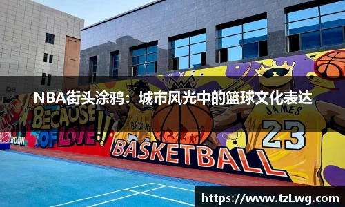 NBA街头涂鸦：城市风光中的篮球文化表达