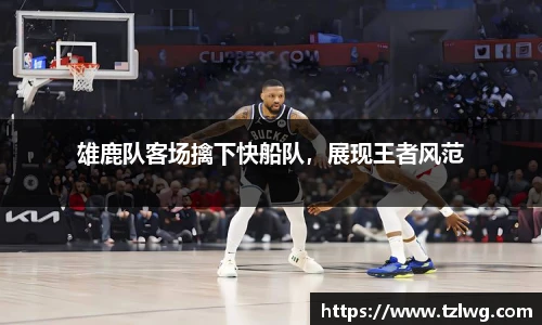 雄鹿队客场擒下快船队，展现王者风范
