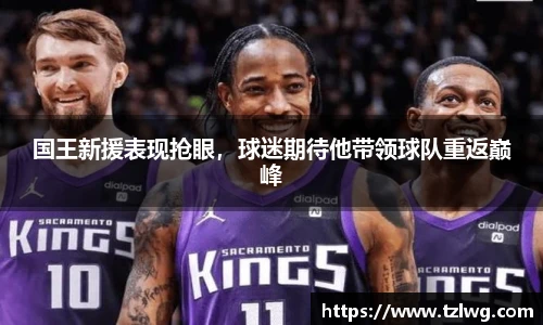 国王新援表现抢眼，球迷期待他带领球队重返巅峰