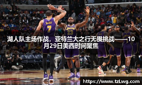 湖人队主场作战，亚特兰大之行无畏挑战——10月29日美西时间聚焦