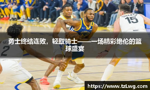 勇士终结连败，轻取骑士——一场精彩绝伦的篮球盛宴