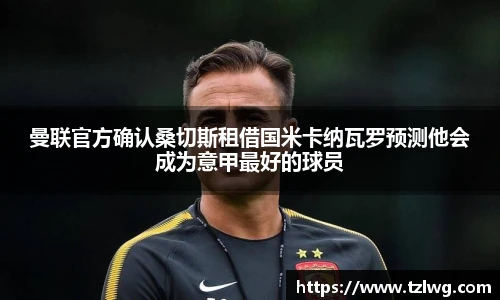 曼联官方确认桑切斯租借国米卡纳瓦罗预测他会成为意甲最好的球员