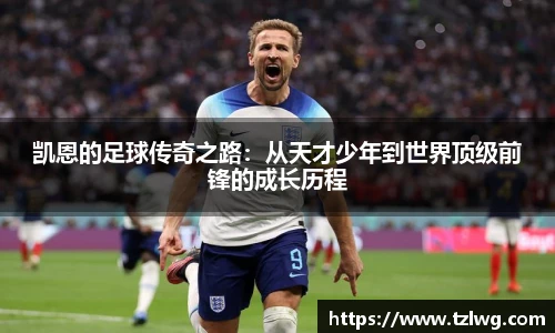 凯恩的足球传奇之路：从天才少年到世界顶级前锋的成长历程