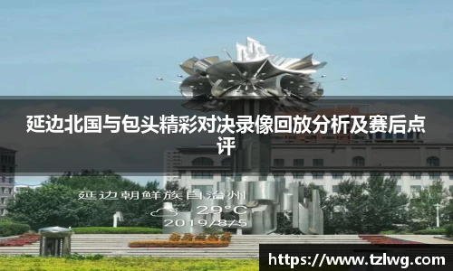 延边北国与包头精彩对决录像回放分析及赛后点评