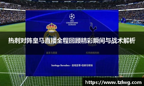 热刺对阵皇马直播全程回顾精彩瞬间与战术解析