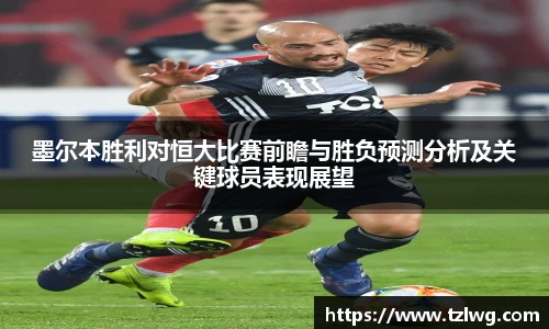 墨尔本胜利对恒大比赛前瞻与胜负预测分析及关键球员表现展望