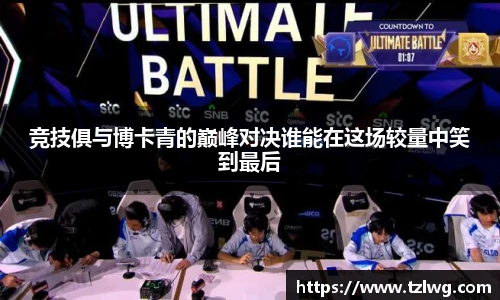 竞技俱与博卡青的巅峰对决谁能在这场较量中笑到最后